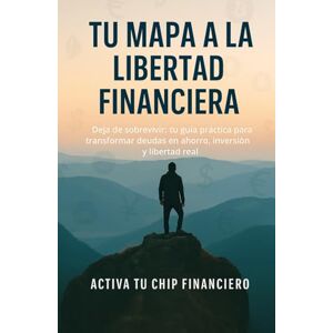 LLC, Openverse Media Tu Mapa a la Libertad Financiera: Deja de sobrevivir: tu guía práctica para transformar deudas en ahorro, inversión y libertad real (Activa tu Chip Financiero) LLC, Openverse Media Tu Mapa a la Libertad Financiera: Deja de sobrevivir: tu guía práctica para transformar deudas en ahorro, inversión y libertad real (Activa tu Chip Financiero)