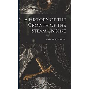 Thurston, Robert Henry A History of the Growth of the Steam-Engine Thurston, Robert Henry A History of the Growth of the Steam-Engine