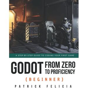 Felicia, Patrick Godot from Zero to Proficiency (Beginner): A step-by-step guide to code your game with Godot: 2 Felicia, Patrick Godot from Zero to Proficiency (Beginner): A step-by-step guide to code your game with Godot: 2
