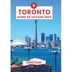 Duke, Asher Toronto Guide de Voyage 2025: Le manuel essentiel des meilleurs endroits, des principaux sites touristiques et des endroits locaux secrets. Duke, Asher Toronto Guide de Voyage 2025: Le manuel essentiel des meilleurs endroits, des principaux sites touristiques et des endroits locaux secrets.