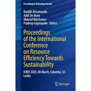 Proceedings of the International Conference on Resource Efficiency Towards Sustainability: ICRES 2025, 06 March, Colombo, Sri Lanka (Proceedings in Technology Transfer) Proceedings of the International Conference on Resource Efficiency Towards Sustainability: ICRES 2025, 06 March, Colombo, Sri Lanka (Proceedings in Technology Transfer)