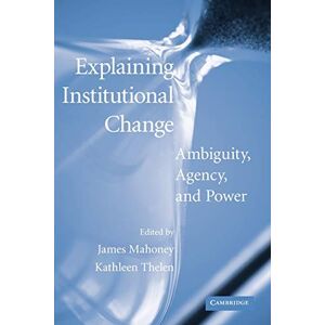 Philosophy Explaining Institutional Change: Ambiguity, Agency, and Power Philosophy Explaining Institutional Change: Ambiguity, Agency, and Power