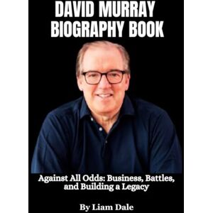 Dale, Liam David Murray Biography Book: Against All Odds: Business, Battles, and Building a Legacy Dale, Liam David Murray Biography Book: Against All Odds: Business, Battles, and Building a Legacy