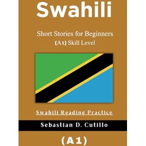 Cutillo, Sebastian D. Swahili Short Stories for Beginners (A1) Skill Level Swahili Reading Practice (Swahili Short Stories (CEFR Leveled Language Learning)) Cutillo, Sebastian D. Swahili Short Stories for Beginners (A1) Skill Level Swahili Reading Practice (Swahili Short Stories (CEFR Leveled Language Learning))