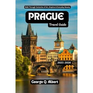 Albert, George Q. Prague Travel Guide 2025-2026: Walk Through Centuries of Art, Empires & Everyday Beauty (Easygoing Journeys) Albert, George Q. Prague Travel Guide 2025-2026: Walk Through Centuries of Art, Empires & Everyday Beauty (Easygoing Journeys)