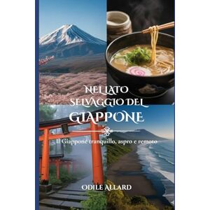 Allard, Odile Nel lato selvaggio del Giappone: Il Giappone tranquillo, aspro e remoto (Into the wild side series) Allard, Odile Nel lato selvaggio del Giappone: Il Giappone tranquillo, aspro e remoto (Into the wild side series)