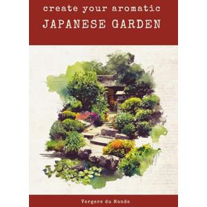 du Monde, Vergers Create Your Aromatic Japanese Garden: A Sensory Journey To The Land Of The Rising Sun (Societies and Farming Knowledge) du Monde, Vergers Create Your Aromatic Japanese Garden: A Sensory Journey To The Land Of The Rising Sun (Societies and Farming Knowledge)