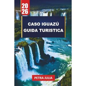 JULIA, PETRA CASO IGUAZÚ GUIDA TURISTICA 2026: Consigli essenziali, itinerari e approfondimenti per esplorare le cascate più potenti del mondo JULIA, PETRA CASO IGUAZÚ GUIDA TURISTICA 2026: Consigli essenziali, itinerari e approfondimenti per esplorare le cascate più potenti del mondo