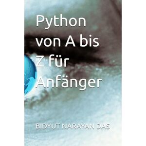 DAS, BIDYUT NARAYAN Python von A bis Z für Anfänger DAS, BIDYUT NARAYAN Python von A bis Z für Anfänger