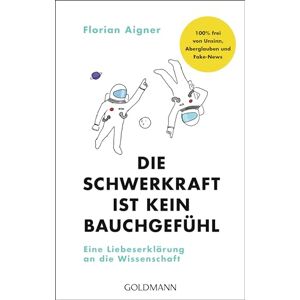 Aigner, Florian Die Schwerkraft ist kein Bauchgefühl: Eine Liebeserklärung an die Wissenschaft 100% frei von Unsinn, Aberglauben und Fake-News Aigner, Florian Die Schwerkraft ist kein Bauchgefühl: Eine Liebeserklärung an die Wissenschaft 100% frei von Unsinn, Aberglauben und Fake-News