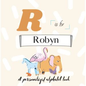 Simonds, Paisley R is for Robyn: A Custom Alphabet Book Personalized With Your Name Simonds, Paisley R is for Robyn: A Custom Alphabet Book Personalized With Your Name