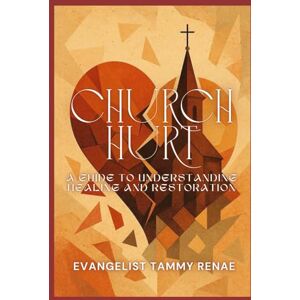 Renae, Evangelist Tammy Church Hurt: A Guide to Understanding, Healing, and Restoration Renae, Evangelist Tammy Church Hurt: A Guide to Understanding, Healing, and Restoration