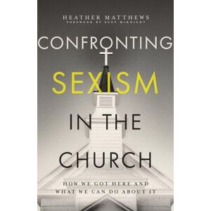 Matthews, Heather Confronting Sexism in the Church: How We Got Here and What We Can Do About It Matthews, Heather Confronting Sexism in the Church: How We Got Here and What We Can Do About It