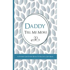 Publishing, Kay Bee Daddy Tell Me More A Father's Life Story Book To Fill In & Gift Back: What's Your Story? Sentimental Guided Journal Memory Book with Over 100 Questions & Prompts Publishing, Kay Bee Daddy Tell Me More A Father's Life Story Book To Fill In & Gift Back: What's Your Story? Sentimental Guided Journal Memory Book with Over 100 Questions & Prompts