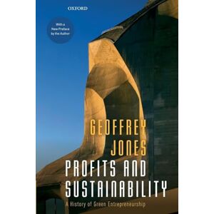 JONES, Geoffrey PROFITS & SUSTAINABILITY P: A History of Green Entrepreneurship JONES, Geoffrey PROFITS & SUSTAINABILITY P: A History of Green Entrepreneurship