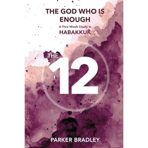 Bradley, Parker The God Who Is Enough: A Five Week Study In Habakkuk: A Five Week Study Bradley, Parker The God Who Is Enough: A Five Week Study In Habakkuk: A Five Week Study
