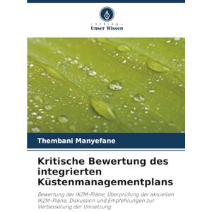Manyefane, Thembani Kritische Bewertung des integrierten Küstenmanagementplans: Bewertung der IKZM-Pläne, Überprüfung der aktuellen IKZM-Pläne, Diskussion und Empfehlungen zur Verbesserung der Umsetzung Manyefane, Thembani Kritische Bewertung des integrierten Küstenmanagementplans: Bewertung der IKZM-Pläne, Überprüfung der aktuellen IKZM-Pläne, Diskussion und Empfehlungen zur Verbesserung der Umsetzung