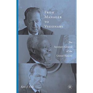Kille, K. From Manager to Visionary: The Secretary-General of the United Nations Kille, K. From Manager to Visionary: The Secretary-General of the United Nations