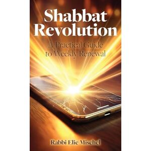 Mischel, Rabbi Elie Shabbat Revolution: A Practical Guide to Weekly Renewal Mischel, Rabbi Elie Shabbat Revolution: A Practical Guide to Weekly Renewal