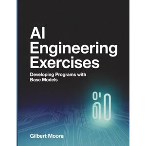 Moore, Gilbert AI Engineering Exercises: Developing Programs with Base Models. Moore, Gilbert AI Engineering Exercises: Developing Programs with Base Models.