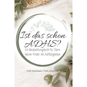 Herz, Klar Ist das schon ADHS?: Beobachtungsbuch für Eltern kleiner Kinder ab 3 Jahren – Auffälligkeiten erkennen, verstehen und dokumentieren (Alles über ADHS – für jede Lebensphase) Herz, Klar Ist das schon ADHS?: Beobachtungsbuch für Eltern kleiner Kinder ab 3 Jahren – Auffälligkeiten erkennen, verstehen und dokumentieren (Alles über ADHS – für jede Lebensphase)