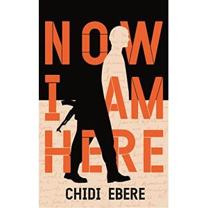 Ebere, Chidi Now I Am Here: Winner of the RSL Christopher Bland Prize Ebere, Chidi Now I Am Here: Winner of the RSL Christopher Bland Prize