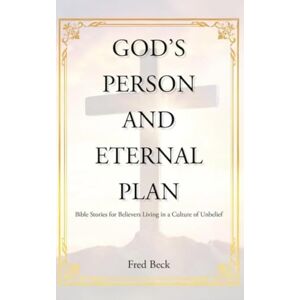 Beck, Fred God's Person and Eternal Plan: Bible Stories for Believers Living in a Culture of Unbelief (Latest Edition) Beck, Fred God's Person and Eternal Plan: Bible Stories for Believers Living in a Culture of Unbelief (Latest Edition)