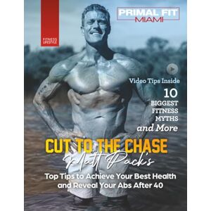 Pack, Matt Cut to the Chase: Matt Pack's To Tips to Achieve Your Best Health and Reveal Your Abs After 40 Pack, Matt Cut to the Chase: Matt Pack's To Tips to Achieve Your Best Health and Reveal Your Abs After 40
