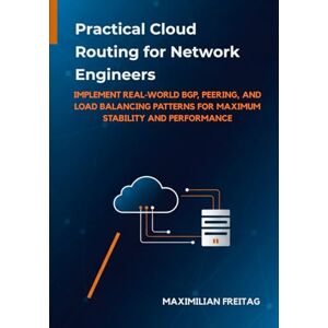 Freitag, Maximilian Practical Cloud Routing for Network Engineers: Implement Real-World BGP, Peering, and Load Balancing Patterns for Maximum Stability and Performance (The Azure Network Engineer’s Toolkit) Freitag, Maximilian Practical Cloud Routing for Network Engineers: Implement Real-World BGP, Peering, and Load Balancing Patterns for Maximum Stability and Performance (The Azure Network Engineer’s Toolkit)