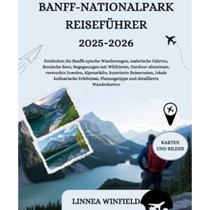 Winfield, Linnea Banff-Nationalpark Reiseführer 2025-2026: Entdecken Sie Banffs epische Wanderungen, malerische Fahrten, ikonische Seen, Begegnungen mit Wildtieren, ... Reiserouten, lokale kulinarische Erlebnis... Winfield, Linnea Banff-Nationalpark Reiseführer 2025-2026: Entdecken Sie Banffs epische Wanderungen, malerische Fahrten, ikonische Seen, Begegnungen mit Wildtieren, ... Reiserouten, lokale kulinarische Erlebnis...