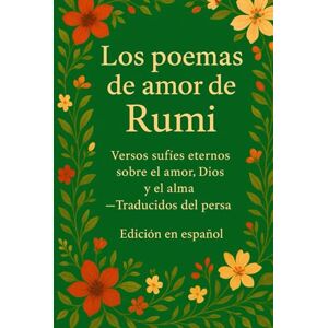 Naghshejahan, Hojat Los poemas de amor de Rumi: Versos sufíes eternos sobre el amor, la espiritualidad y el alma — Poesía clásica persa traducida al español Naghshejahan, Hojat Los poemas de amor de Rumi: Versos sufíes eternos sobre el amor, la espiritualidad y el alma — Poesía clásica persa traducida al español