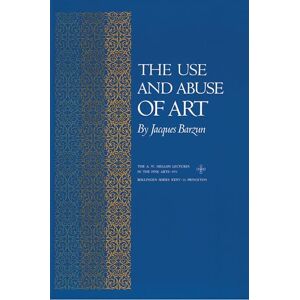 Barzun, Jacques The Use and Abuse of Art (Bollingen XLV) (The A. W. Mellon Lectures in the Fine Arts) Barzun, Jacques The Use and Abuse of Art (Bollingen XLV) (The A. W. Mellon Lectures in the Fine Arts)