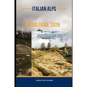 BLOOM, IRONSTAR ITALIAN ALPS HIKING GUIDE 2026: Essential Mountain Trails, Alpine Routes, and Scenic Walks across Northern Italy BLOOM, IRONSTAR ITALIAN ALPS HIKING GUIDE 2026: Essential Mountain Trails, Alpine Routes, and Scenic Walks across Northern Italy