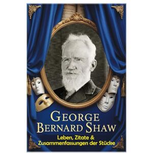 Hemmatkhah Kalibar, Farhad George Bernard Shaw: Leben, Zitate & Zusammenfassungen der Stücke (Lektionen fürs Leben) Hemmatkhah Kalibar, Farhad George Bernard Shaw: Leben, Zitate & Zusammenfassungen der Stücke (Lektionen fürs Leben)