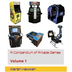 Hawken, Kieren A Compendium of Arcade Games: Volume 1 Hawken, Kieren A Compendium of Arcade Games: Volume 1