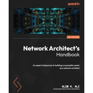 Alim H. Ali Network Architect's Handbook: An expert-led journey to building a successful career as a network architect Alim H. Ali Network Architect's Handbook: An expert-led journey to building a successful career as a network architect
