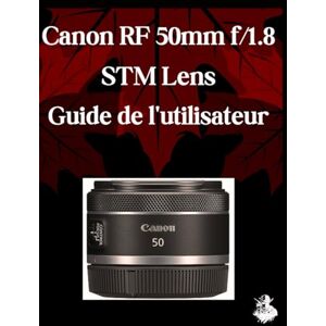 Watson, Scarlett R. Canon RF 50 mm f/1,8 STM Lens Guide de l'utilisateur: Un manuel complet étape par étape pour les débutants et les seniors pour maîtriser les fonctionnalités essentielles d'Objectif, des conseils Watson, Scarlett R. Canon RF 50 mm f/1,8 STM Lens Guide de l'utilisateur: Un manuel complet étape par étape pour les débutants et les seniors pour maîtriser les fonctionnalités essentielles d'Objectif, des conseils