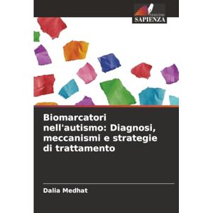Medhat, Dalia Biomarcatori nell'autismo: Diagnosi, meccanismi e strategie di trattamento Medhat, Dalia Biomarcatori nell'autismo: Diagnosi, meccanismi e strategie di trattamento