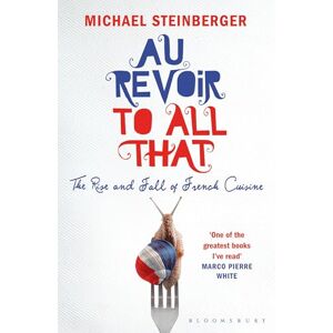 Steinberger, Michael Au Revoir to All That: The Rise and Fall of French Cuisine Steinberger, Michael Au Revoir to All That: The Rise and Fall of French Cuisine