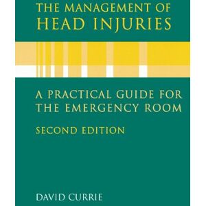 Currie, David G. The Management Of Head Injuries: A Practical Guide for the Emergency Room Currie, David G. The Management Of Head Injuries: A Practical Guide for the Emergency Room