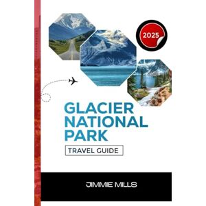 Mills, Jimmie Glacier National Park Travel Guide 2025: Discover The Best Hiking Trails , Outdoors Activities, and Must To- See Attractions Tips For An Unforgettable Adventure...... ( NEW EDITION 2025) Mills, Jimmie Glacier National Park Travel Guide 2025: Discover The Best Hiking Trails , Outdoors Activities, and Must To- See Attractions Tips For An Unforgettable Adventure...... ( NEW EDITION 2025)