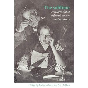The Sublime: A Reader in British Eighteenth-Century Aesthetic Theory The Sublime: A Reader in British Eighteenth-Century Aesthetic Theory