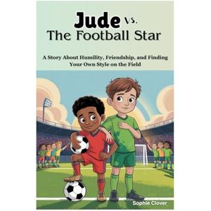 Clover, Sophie JUDE VS. THE FOOTBALL STAR: A Story About Humility, Friendship, and Finding Your Own Style on the Field (THE BIG GAME PLAN) Clover, Sophie JUDE VS. THE FOOTBALL STAR: A Story About Humility, Friendship, and Finding Your Own Style on the Field (THE BIG GAME PLAN)