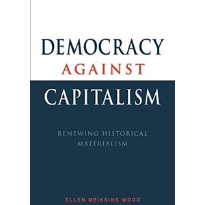 Wood Democracy against Capitalism: Renewing Historical Materialism Wood Democracy against Capitalism: Renewing Historical Materialism