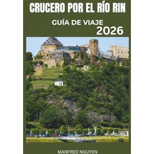 Nguyen, Manfred CRUCERO POR EL RÍO RIN GUÍA DE VIAJE 2026: Guía del viajero para explorar el corazón de Europa en el legendario río Rin Nguyen, Manfred CRUCERO POR EL RÍO RIN GUÍA DE VIAJE 2026: Guía del viajero para explorar el corazón de Europa en el legendario río Rin