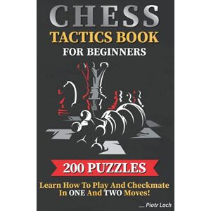 Lach, Piotr Chess Tactics Book for Beginners 200 Puzzles Learn How to Play and Checkmate in One and Two Moves: Visualization Training for Dummies Combinations for Kids and Adults Lach, Piotr Chess Tactics Book for Beginners 200 Puzzles Learn How to Play and Checkmate in One and Two Moves: Visualization Training for Dummies Combinations for Kids and Adults