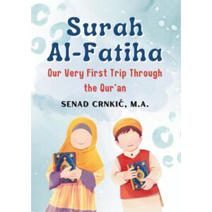 Crnkić, M.A. Senad Surah Al-Fatiha: Our Very First Trip Through the Qur’an Crnkić, M.A. Senad Surah Al-Fatiha: Our Very First Trip Through the Qur’an