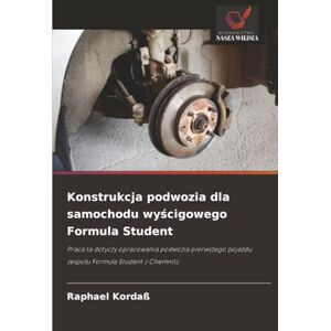Kordaß, Raphael Konstrukcja podwozia dla samochodu wyścigowego Formula Student: Praca ta dotyczy opracowania podwozia pierwszego pojazdu zespołu Formula Student z ... pojazdu zespo¿u Formula Student z Chemnitz Kordaß, Raphael Konstrukcja podwozia dla samochodu wyścigowego Formula Student: Praca ta dotyczy opracowania podwozia pierwszego pojazdu zespołu Formula Student z ... pojazdu zespo¿u Formula Student z Chemnitz