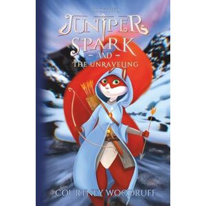 Woodruff, Courtney Juniper Spark and the Unraveling (The Juniper Spark Series) Woodruff, Courtney Juniper Spark and the Unraveling (The Juniper Spark Series)