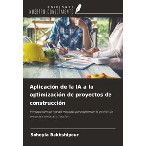 Bakhshipour, Soheyla Aplicación de la IA a la optimización de proyectos de construcción: Introducción de nuevos métodos para optimizar la gestión de proyectos en la construcción Bakhshipour, Soheyla Aplicación de la IA a la optimización de proyectos de construcción: Introducción de nuevos métodos para optimizar la gestión de proyectos en la construcción